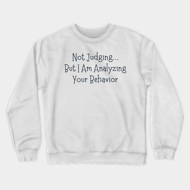 Not Judging But I Am Analyzing Your Behavior Crewneck Sweatshirt by BaradiAlisa